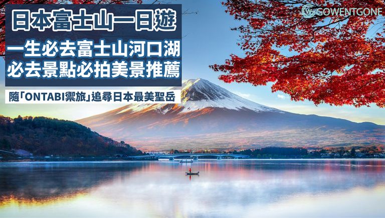 超值行程，日本富士山一日遊預訂！一生必去的富士山河口湖，富士山必去景點必拍美景推薦，跟著「ONTABI禦旅」遊富士山，追尋全日本最美的「聖岳」